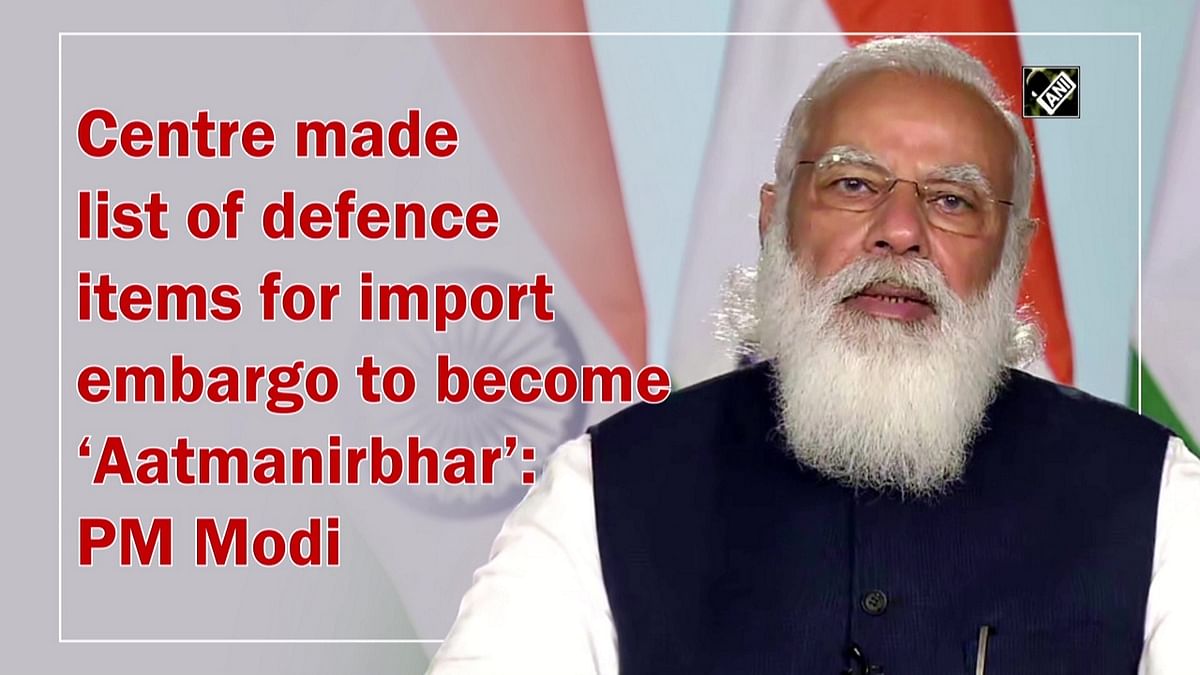Centre made list of defence items for import embargo to become ‘Atmanirbhar’: PM Modi