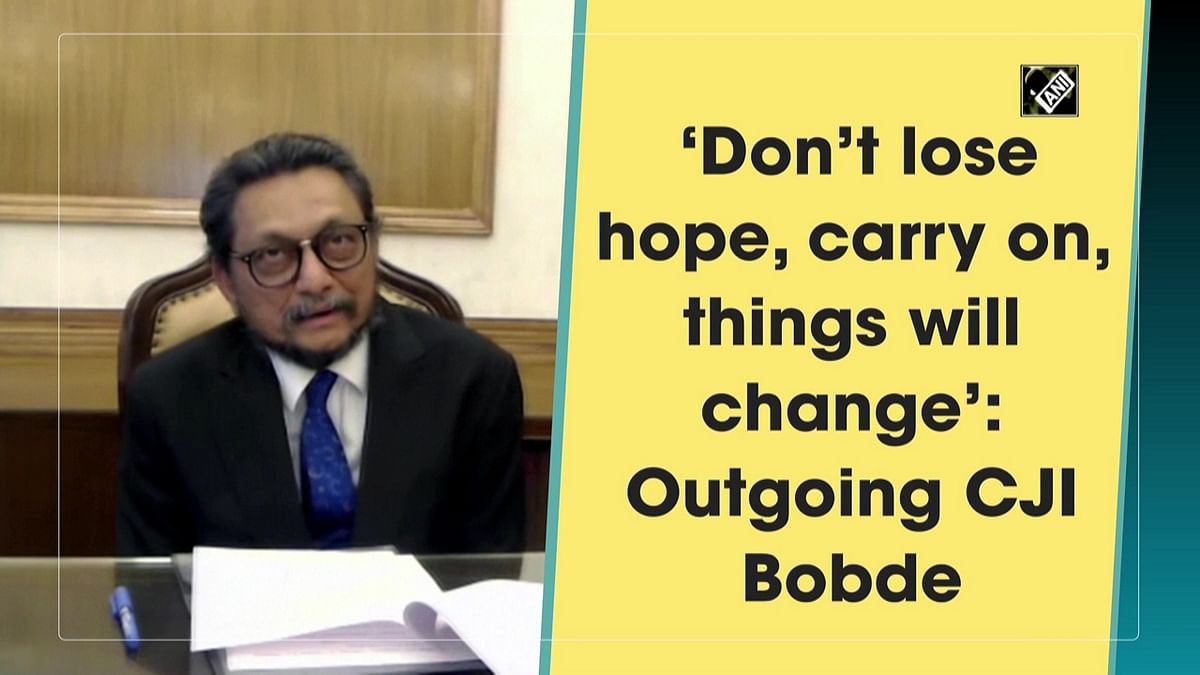Don’t lose hope, carry on, things will change, says outgoing CJI Bobde