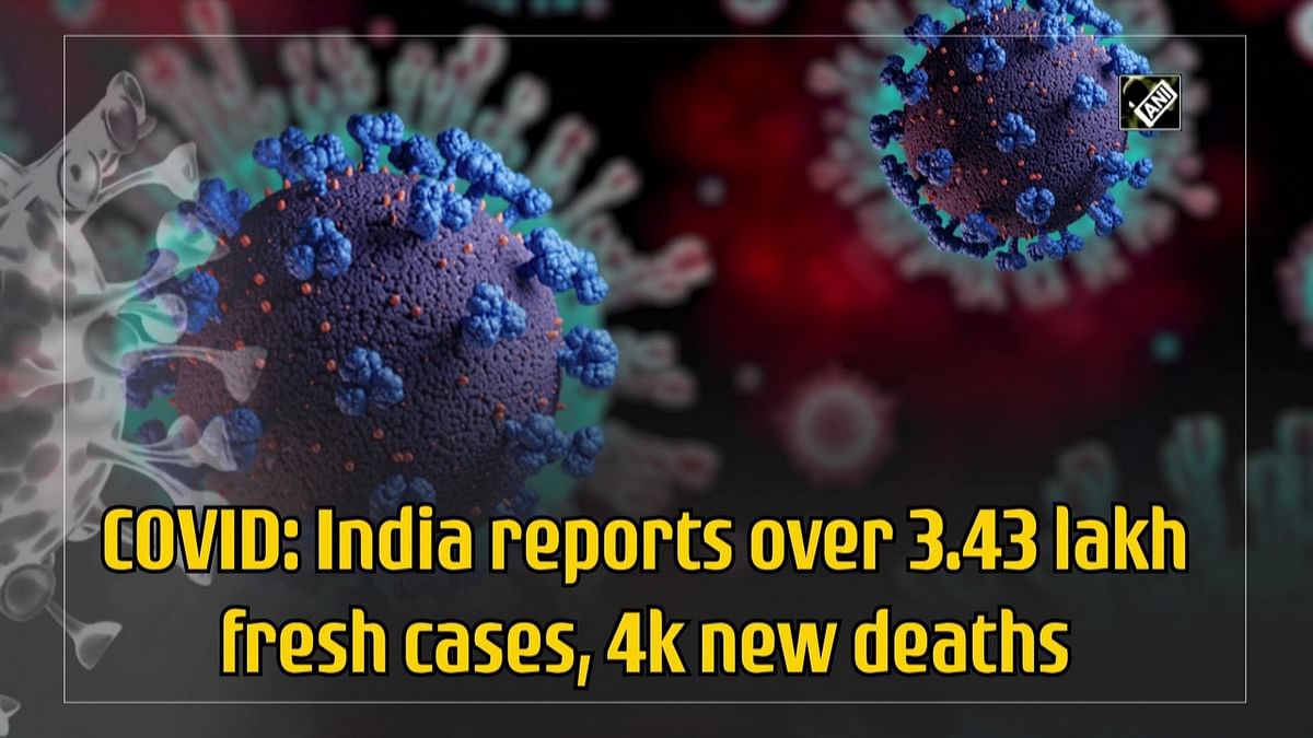 India reports over 3.43L fresh Covid-19 cases, 4K new deaths