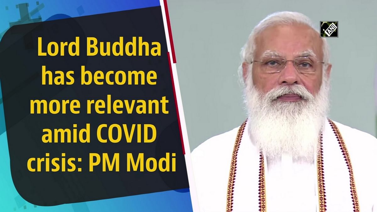 Lord Buddha has become more relevant amid Covid-19 crisis, says PM Modi