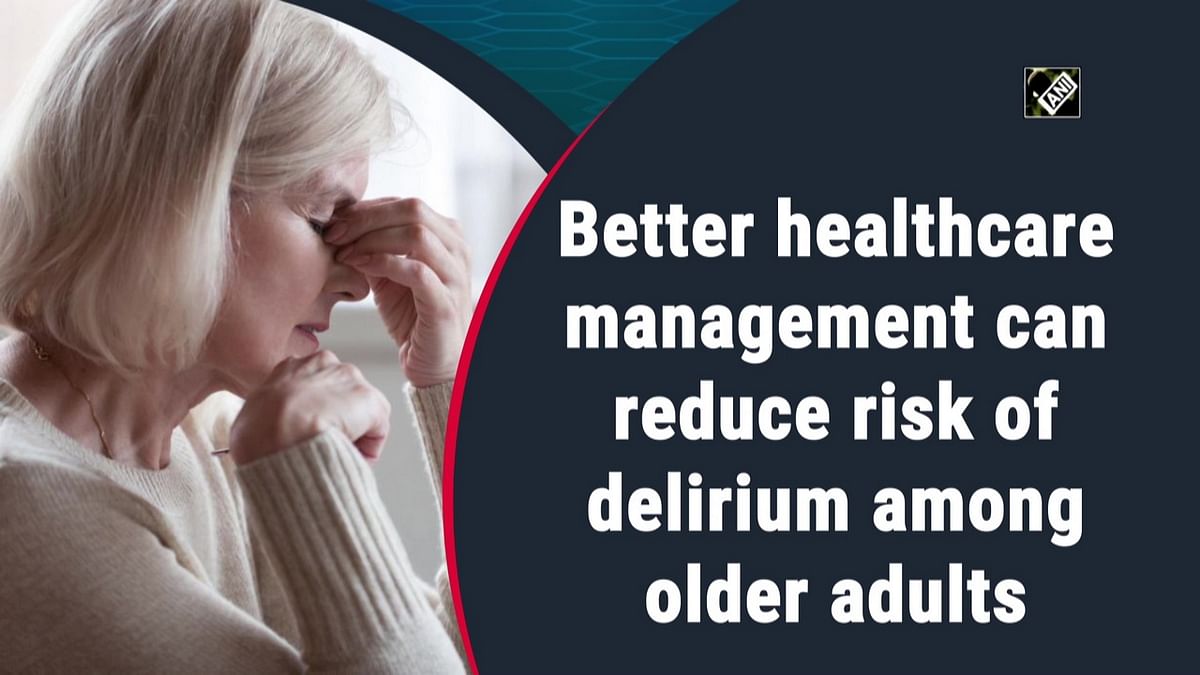 Better healthcare management can reduce risk of delirium among older adults