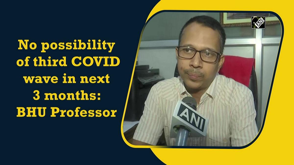 No possibility of third Covid wave in next 3 months: BHU Professor