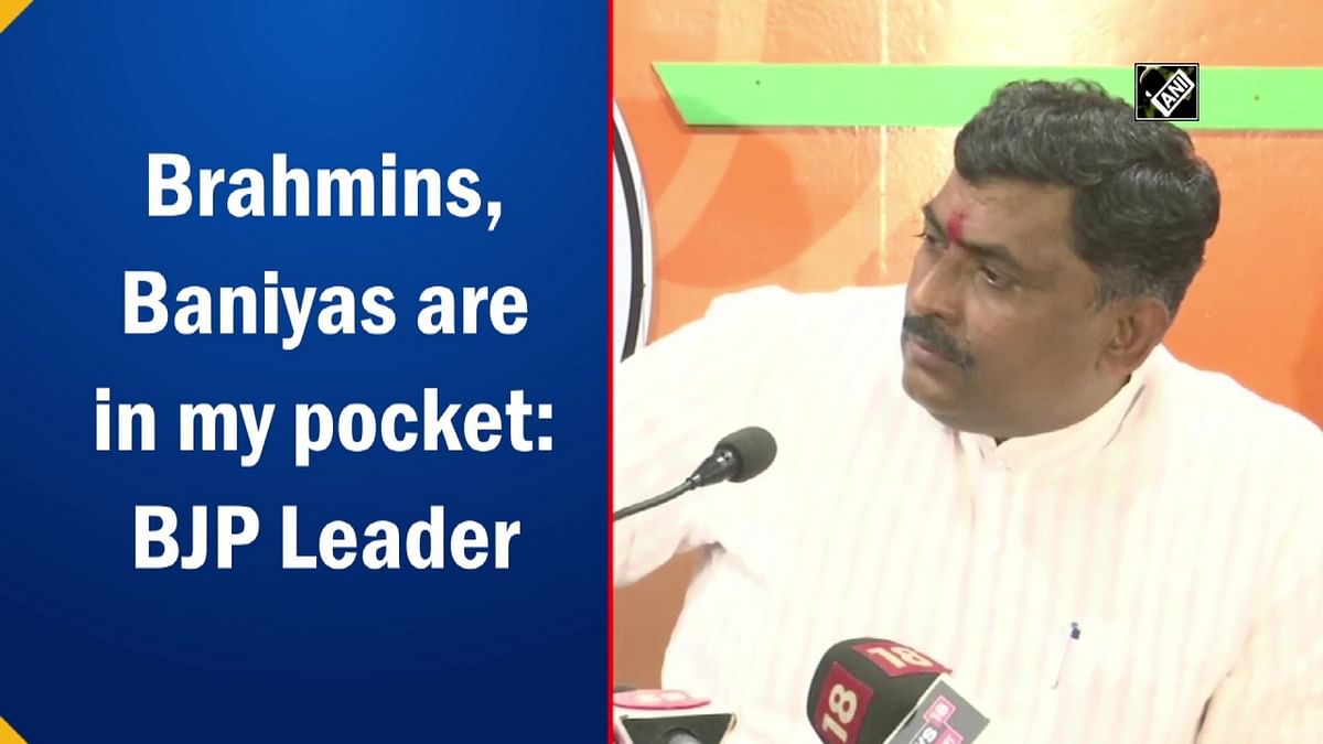 Brahmins, Baniyas are in my pocket: BJP leader 