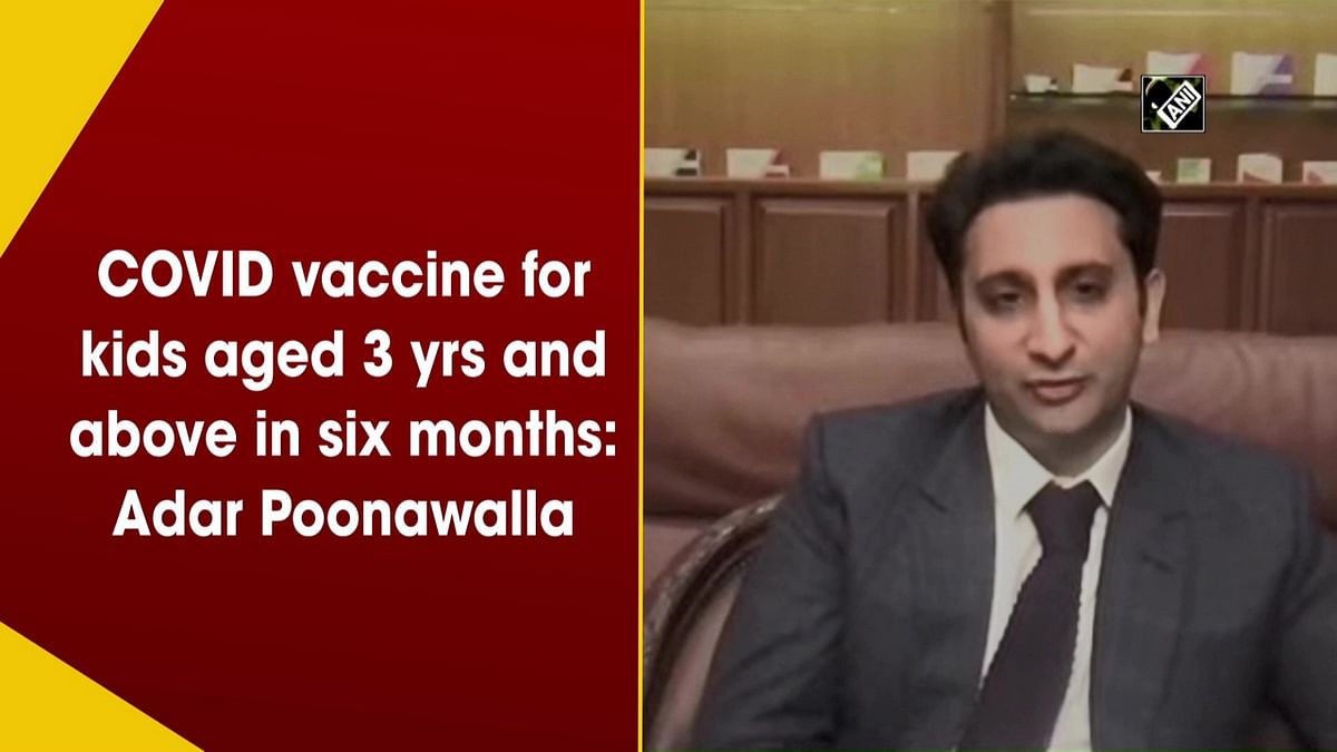 Covid-19 vaccine for kids aged 3 years and above in 6 months: Adar Poonawalla