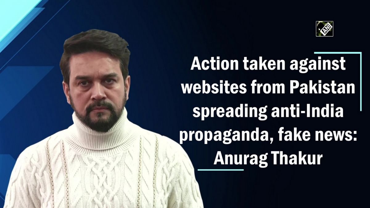 Action taken against websites from Pakistan spreading anti-India propaganda, fake news: Anurag Thakur