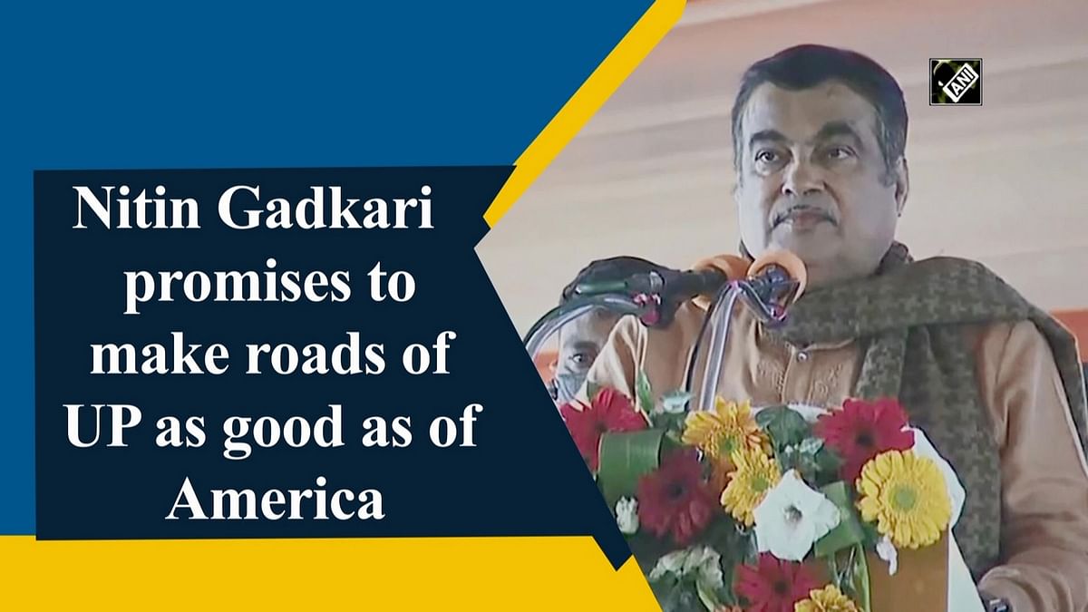 Nitin Gadkari promises to make roads of UP as good as of America 