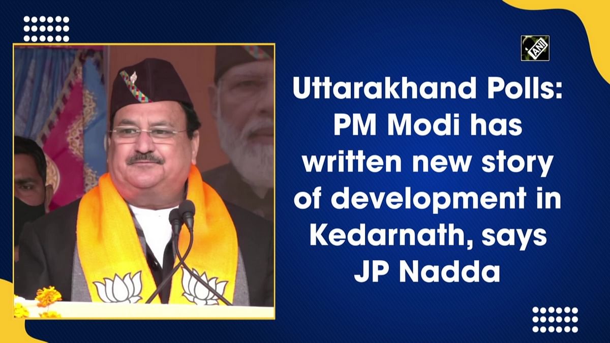 Uttarakhand Polls: PM Modi has written new story of development in Kedarnath, says JP Nadda