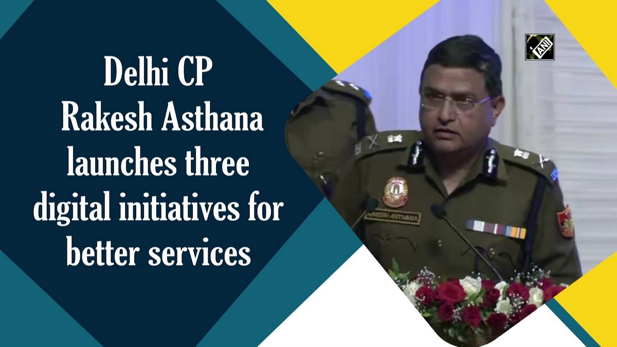 Delhi CP Rakesh Asthana launches 3 digital initiatives for better services