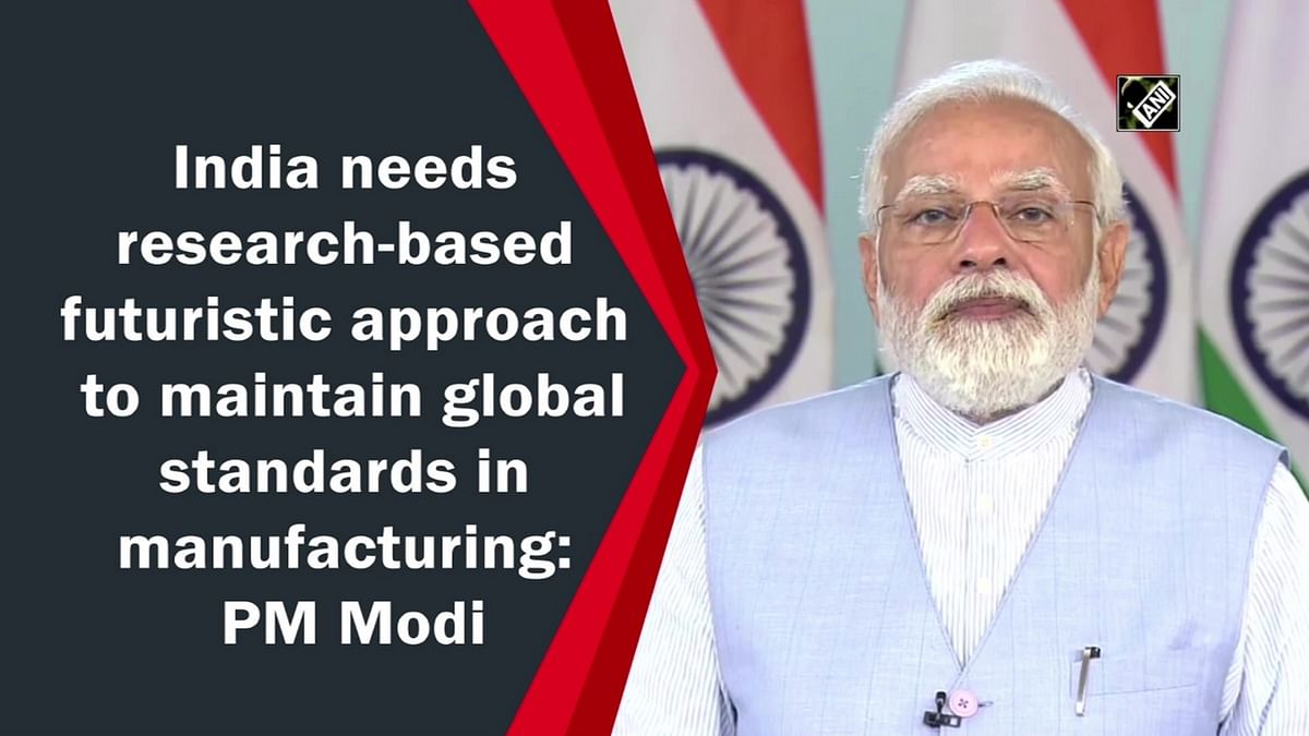 India needs research-based futuristic approach to maintain global standards in manufacturing: Modi