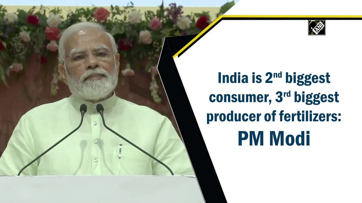 India is second-biggest consumer, third-biggest producer of fertilisers: PM Modi