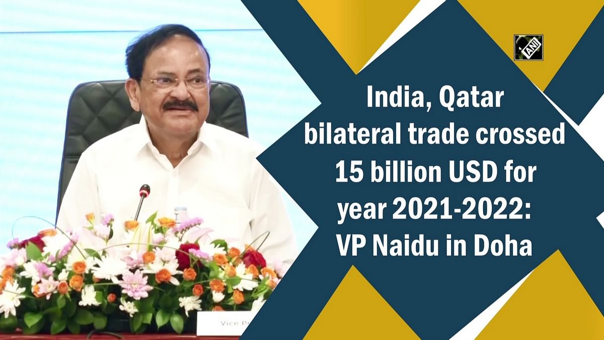India, Qatar bilateral trade crossed 15 billion USD for year 2021-2022: VP Naidu in Doha