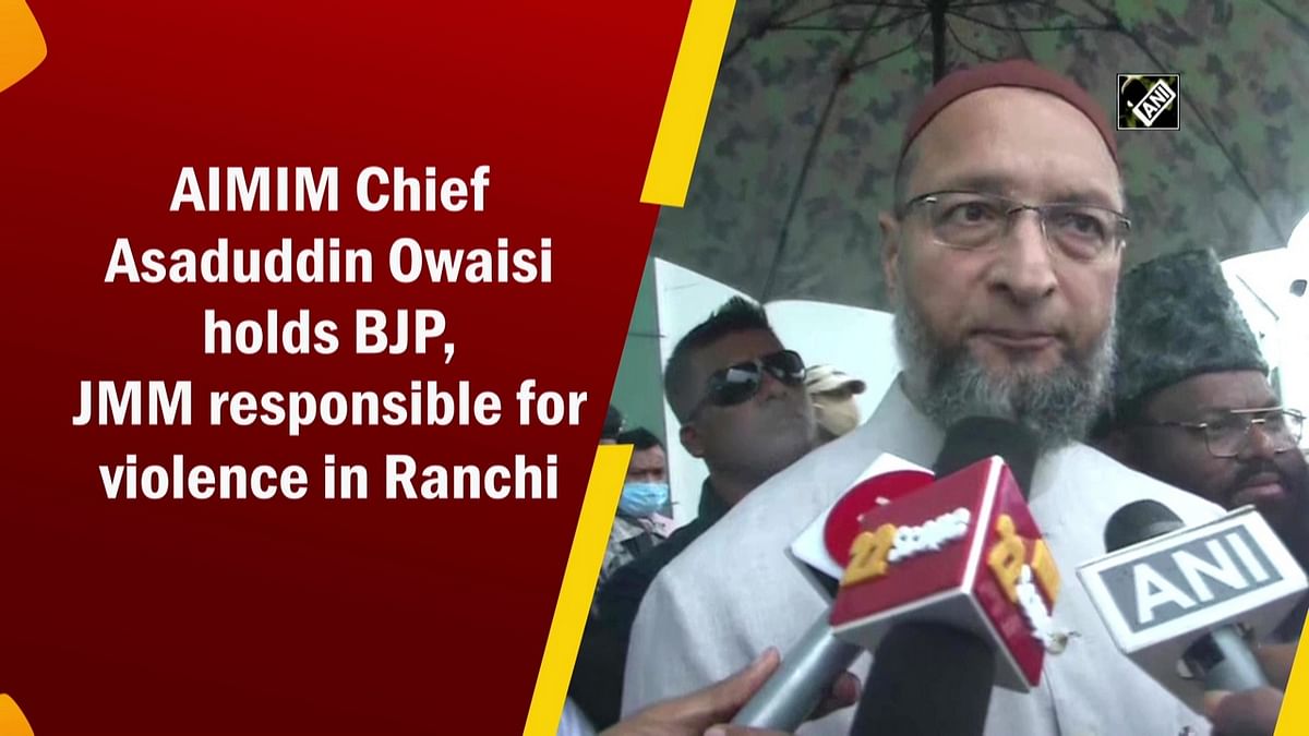 AIMIM Chief Asaduddin Owaisi holds BJP, JMM responsible for violence in Ranchi