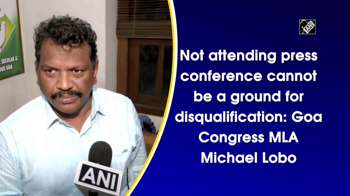 Not attending a press conference cannot be a ground for disqualification: Congress MLA Michael Lobo