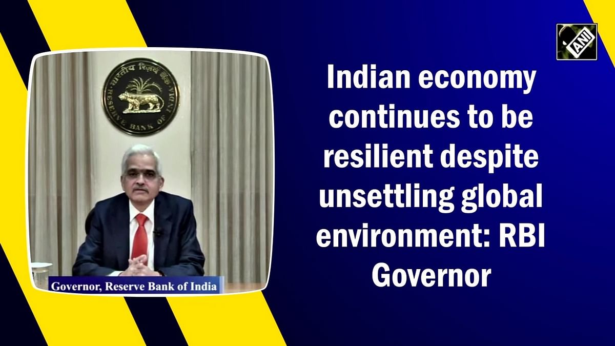 Indian economy continues to be resilient despite unsettling global environment: RBI Governor 