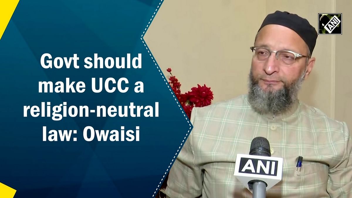Govt should make UCC a religion-neutral law: Owaisi