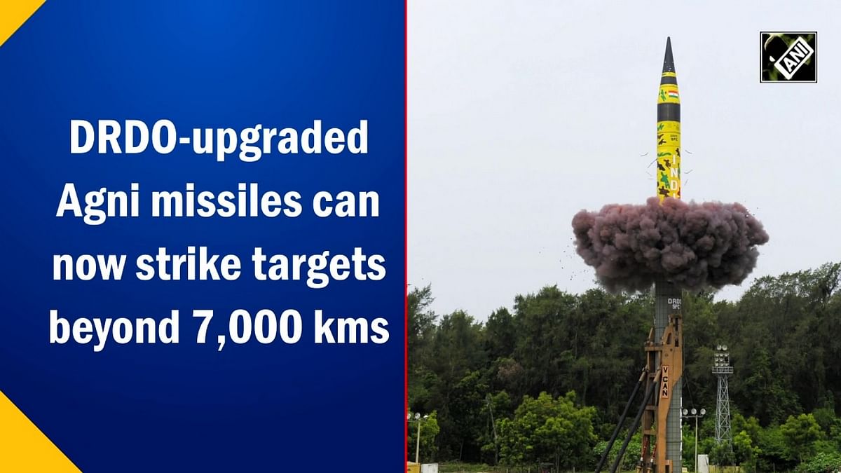 DRDO-upgraded Agni missiles can now strike targets beyond 7,000 kms