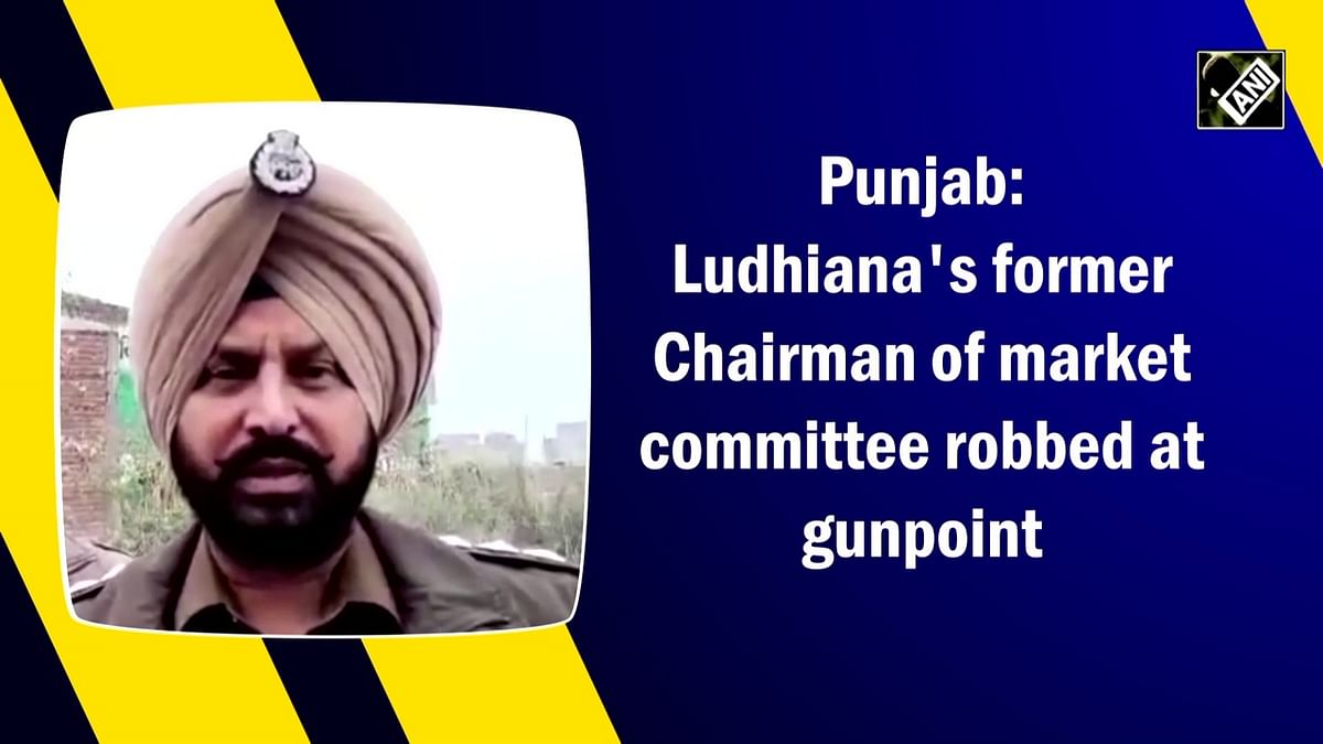 Punjab: Ludhiana's former Chairman of market committee robbed at gunpoint