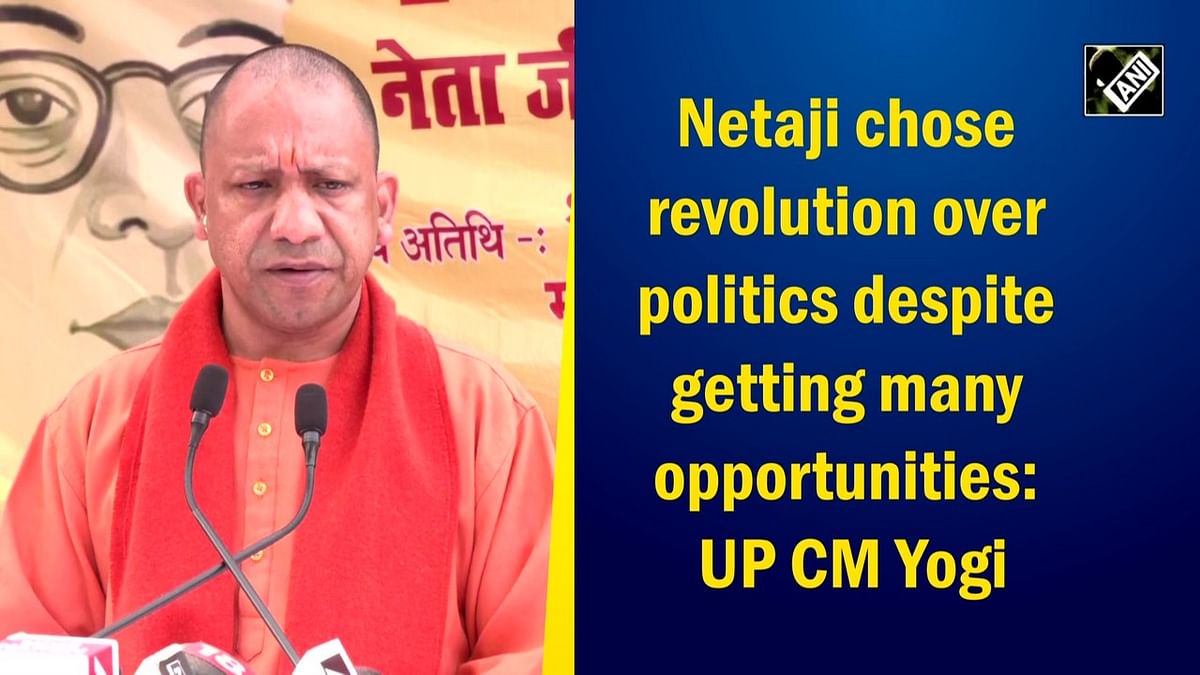 Netaji chose revolution over politics : Yogi Adityanath