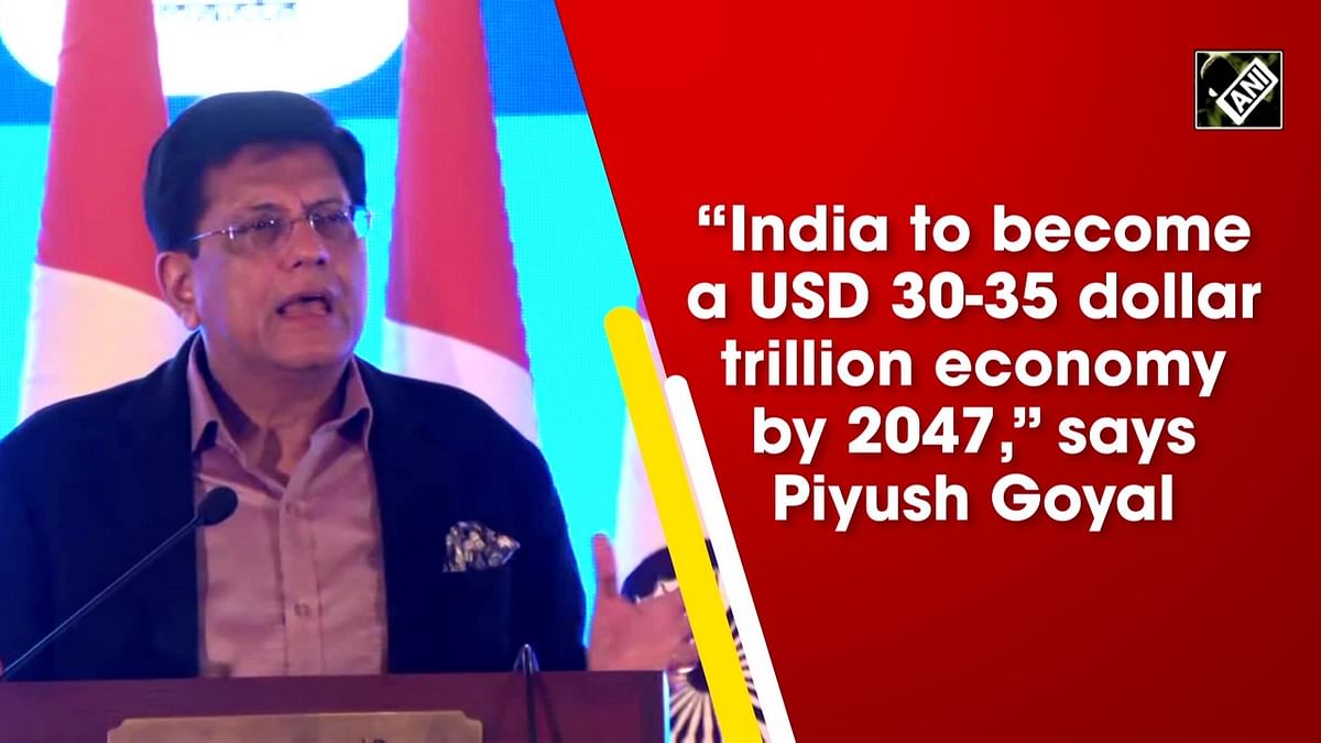 'India to become 30-35 trillion-dollar economy by 2047,' says Piyush Goyal