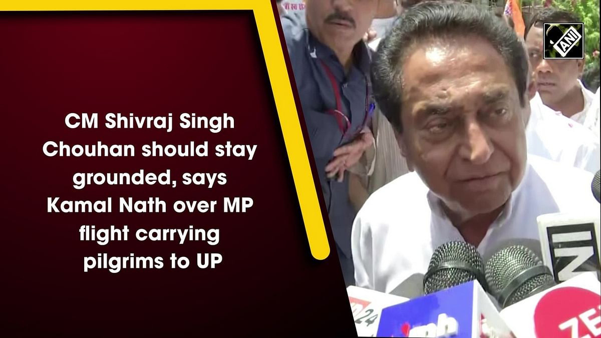 'Shivraj Singh Chouhan should stay grounded,' says Kamal Nath over MP flight carrying pilgrims to UP