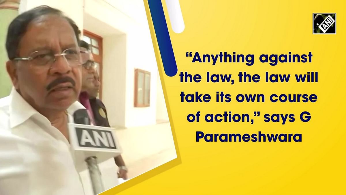 ‘Anything against the law, the law will take its own course of action,’ says G Parameshwara