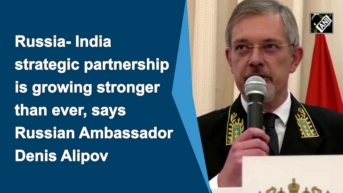 Russia-India strategic partnership is growing stronger than ever, says Russian Ambassador Denis Alipov