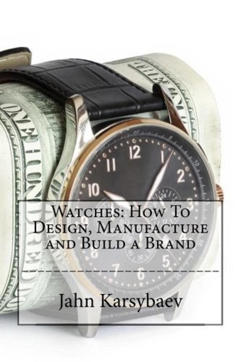Watches How To Design, Manufacture and Build a Brand
