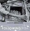 following fish: travels around the indian coast Samanth  Subramanian  Penguin, 2010, pp 184, Rs 250
