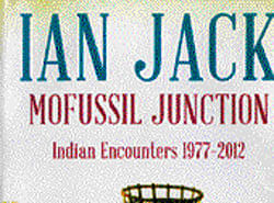 Mofussil Junction Ian Jack Penguin/Viking 2013, pp 323 599