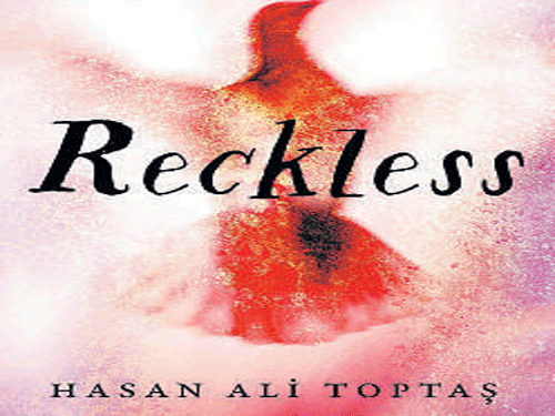 Reckless, Hasan Ali Toptas, Bloomsbury 2015, pp 325, Rs 499