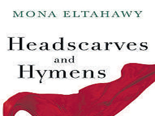 Headscarves and Hymens, Mona Eltahawy , Weidenfeld & Nicolson2016, pp 240, Rs 799