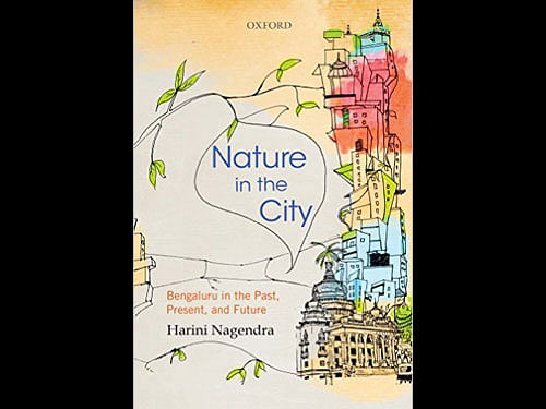 Nature in the City, Hariri Nagendra Oxford University Press 2016, pp 244, Rs. 638