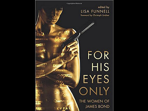 For His Eyes Only, Lisa Funnell, Wallflower Press 2016, pp 309, Rs. 1,775