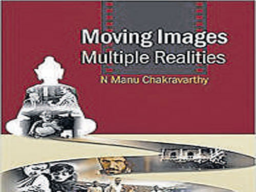 Moving Images: Multiple Realities ,N Manu Chakravarthy, Sampada Publications 2016, pp 248, Rs 203