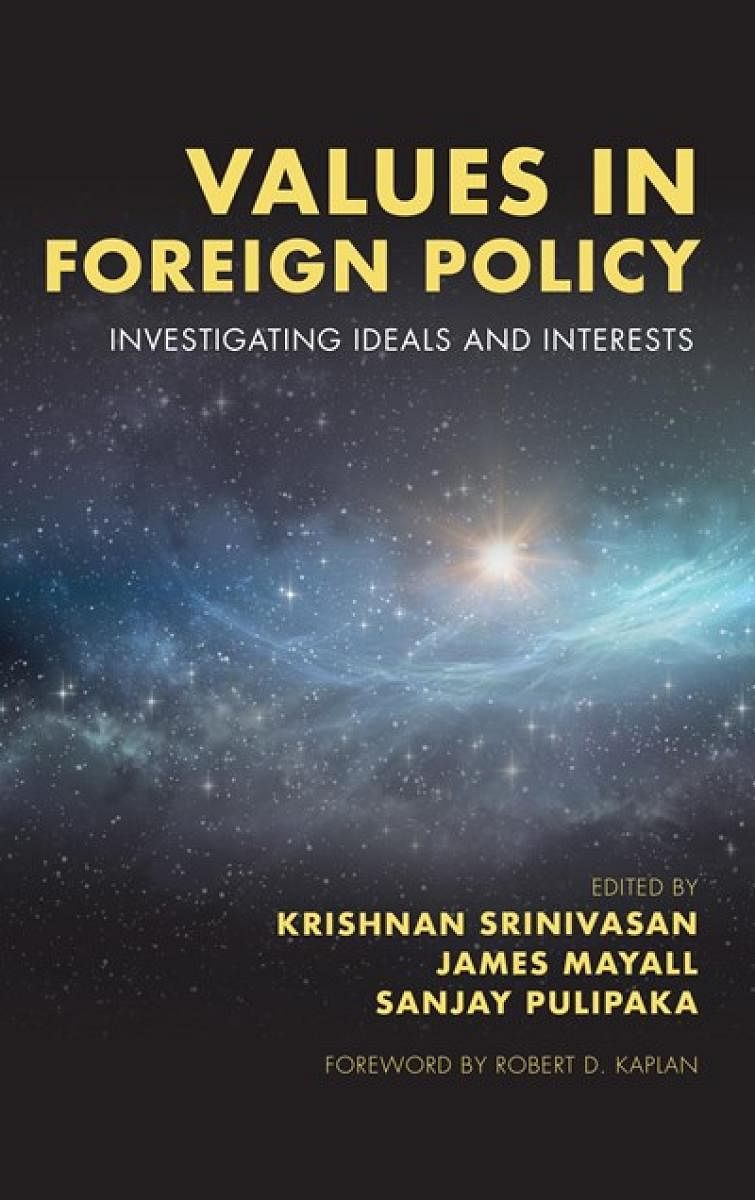 Values in Foreign PolicyEdited by Krishnan Srinivasan, James Mayall and Sanjay PulipakaRowman &amp; Littlefield, 2019pp 293, Rs 980