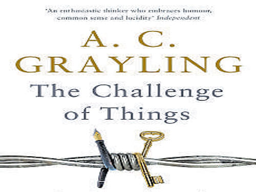 The Challenge of Things: Thinking Through Troubled Times, A C Grayling , Bloomsbury 2015, pp 320, Rs 499