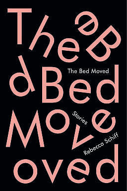 The Bed Moved: Stories Rebecca Schiff Alfred A Knopf 2016, pp 160 1,624