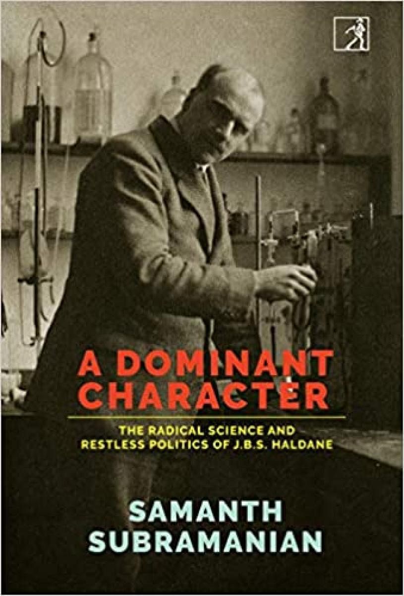 A Dominant Character: The Radical Science and Restless Politics of J B S HaldaneSamanth Subramanian